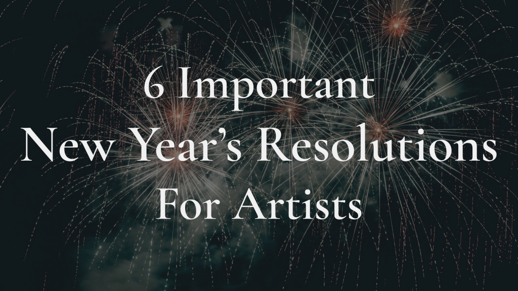 6 Important New Years Resolutions for Artists