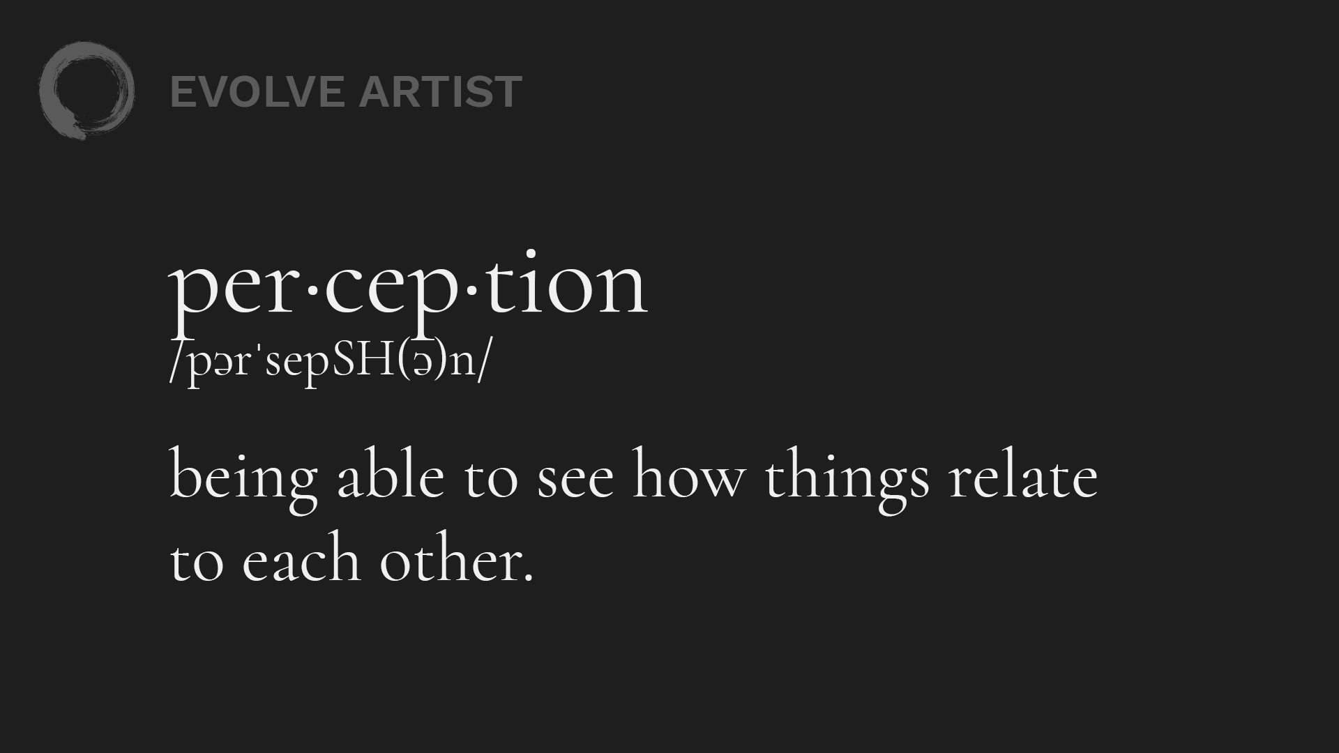 Perception is the ability to see how things relate to each other and is an essential skill for any artist. 